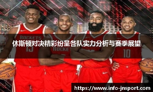 休斯顿对决精彩纷呈各队实力分析与赛季展望
