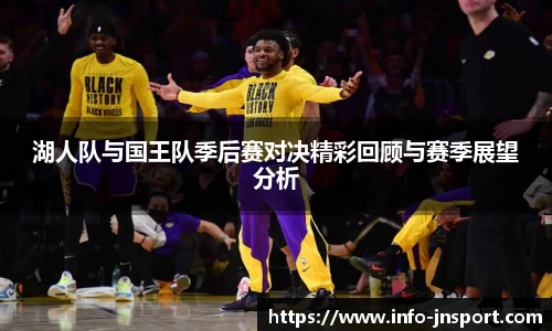 湖人队与国王队季后赛对决精彩回顾与赛季展望分析